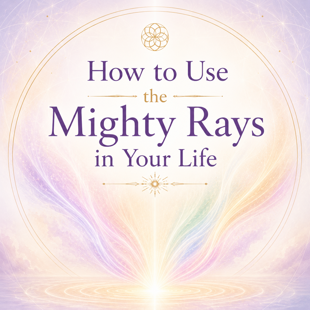 How to Use the Mighty Rays in Your Life