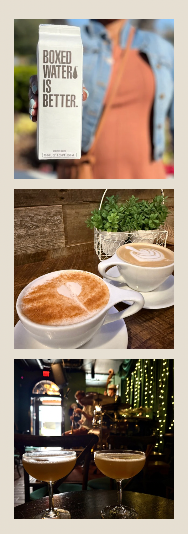 Top: carton of boxed water. Middle: two cups of coffee, coffee plants in a basket behind. Bottom: two cocktails on a table inside a bar or cafe.