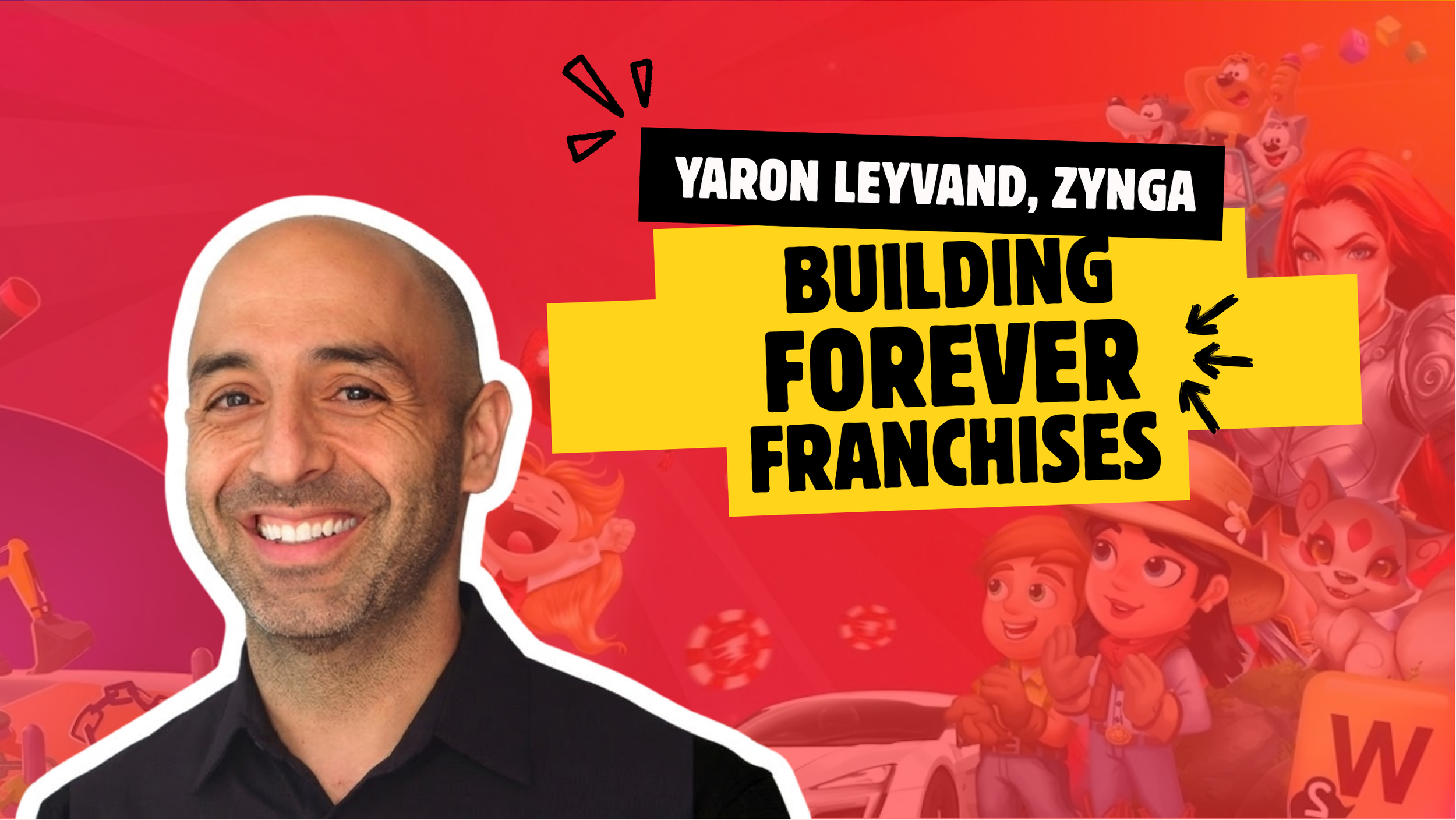 Building Forever Franchises: 13 Years of Lessons from Zynga's EVP Studios, Yaron Leyvand