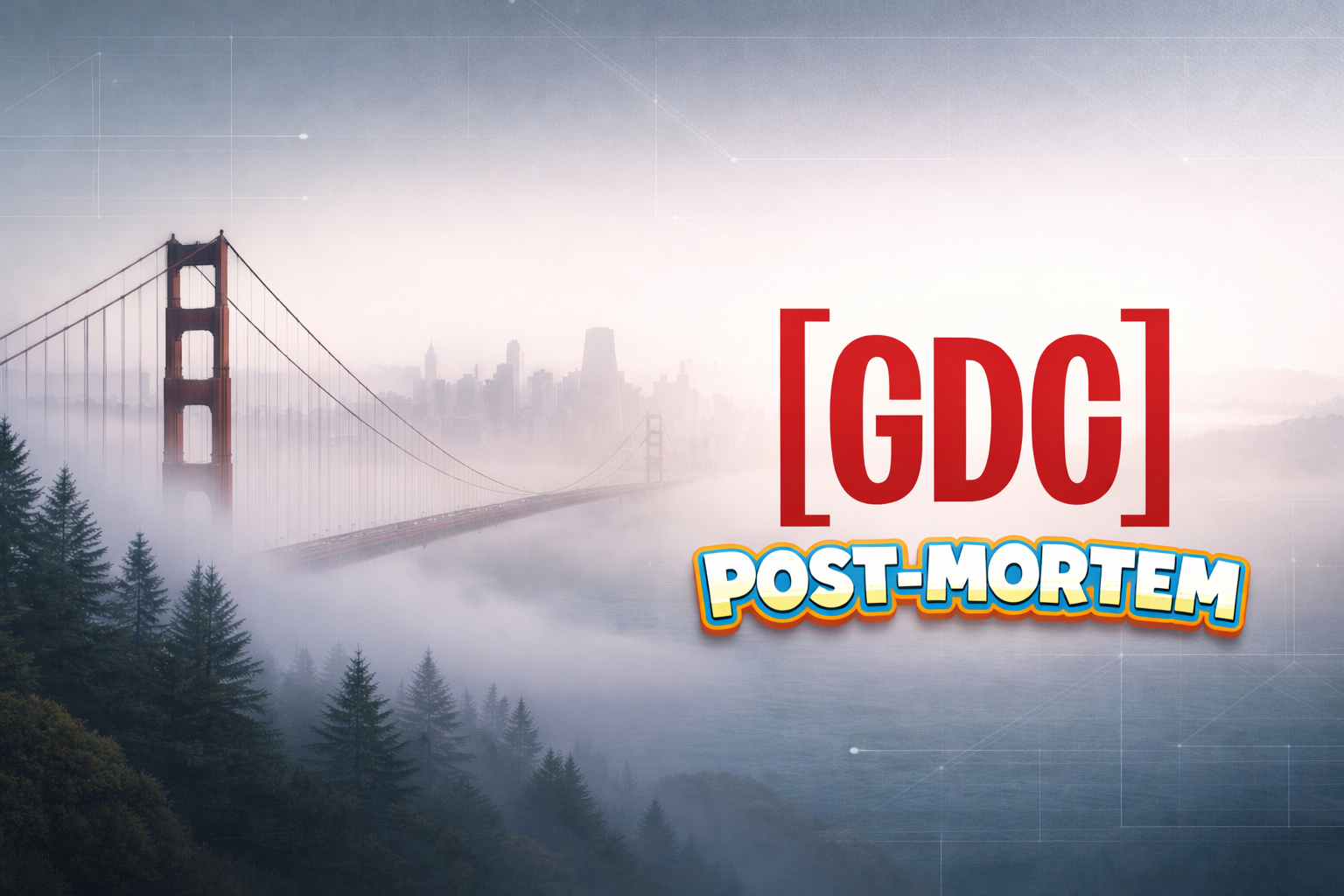 GDC 2026 POST-MORTEM