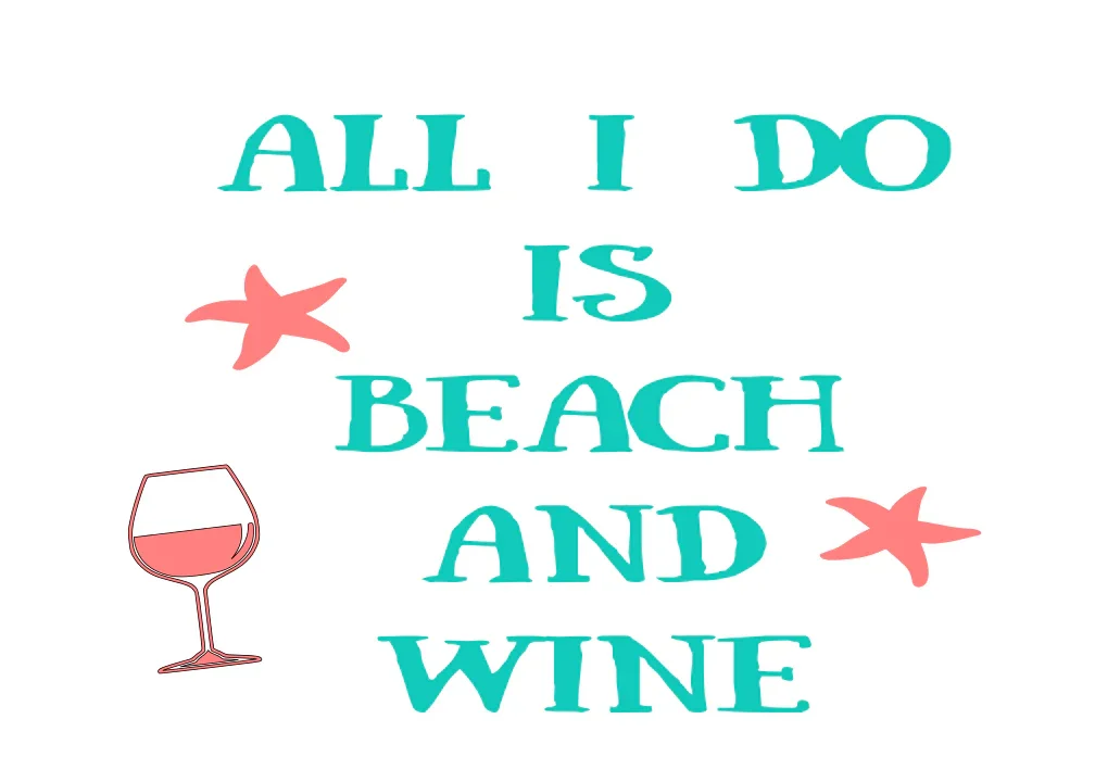 All I Do Is Beach and Wine.webp