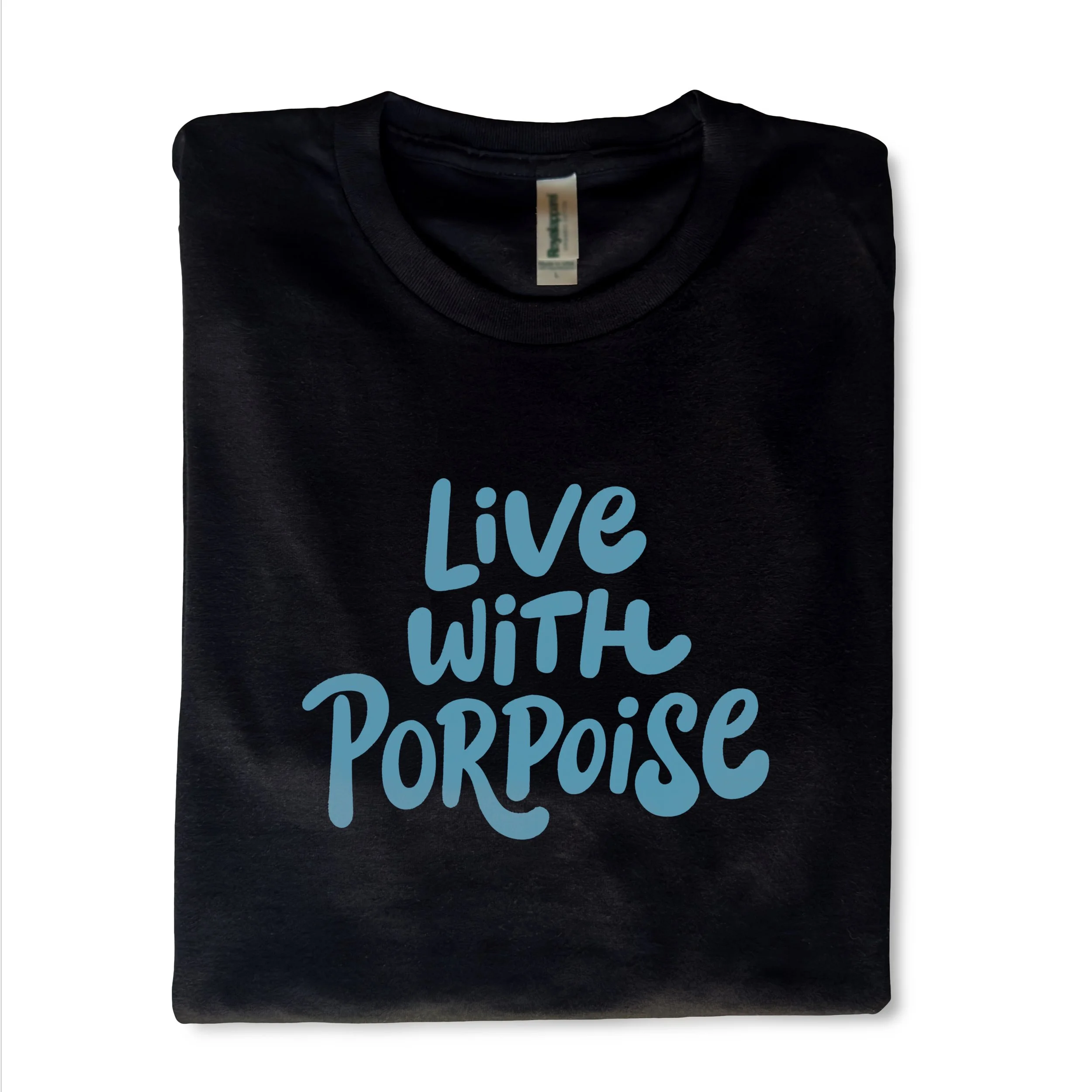 A black t-shirt has the message: Live with porpoise
