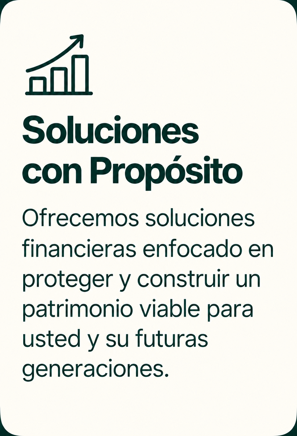 Logo con barra de crecimiento y texto que dice "Soluciones con Propósito." Texto adicional que menciona ofertas de soluciones financieras para proteger y construir un patrimonio viable para el presente y futuras generaciones.