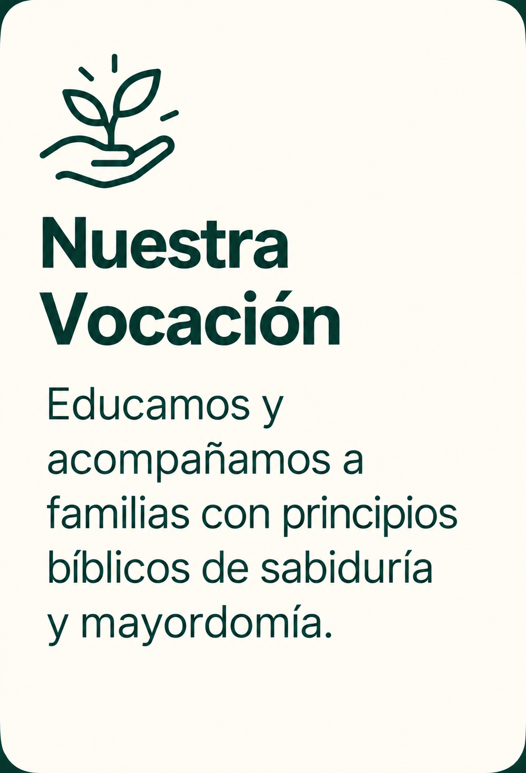 Logo con una mano sosteniendo una planta y texto que dice "Nuestra Vocación. Educamos y acompañamos a familias con principios bíblicos de sabiduría y mayordomía."