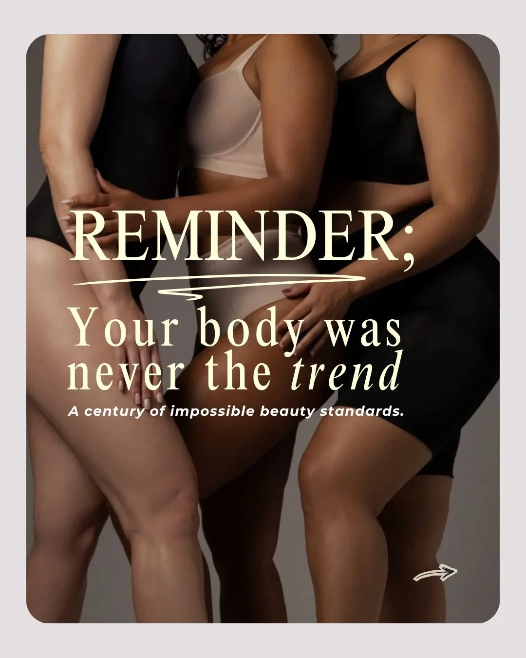 For over a century, beauty standards have shifted with trends, media, marketing, and profit &mdash; while women were left believing their bodies were the problem.

But how can your body ever &ldquo;win&rdquo; when the goalpost keeps moving?

The trut