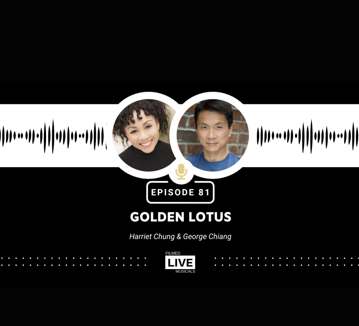 George Chiang and Harriet Chung Discuss Golden Lotus on Filmed Live Musicals Podcast