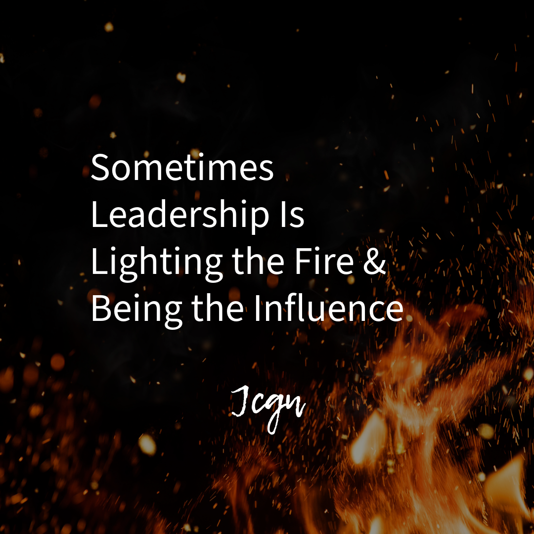 Sometimes Leadership Is Lighting the Fire