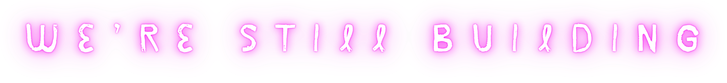 Pink neon sign that says "We're still building" in white letters.