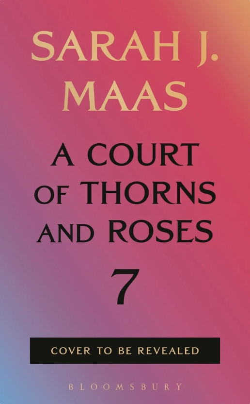 Pink and purple gradient book cover with the title 'A Court of Thorns and Roses 7' by Sarah J. Maas, and the subtitle 'Cover to be revealed' at the bottom, published by Bloomsbury.