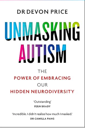 'Unmasking Autism: The Power of Embracing Our Hidden Neurodiversity' by Dr. Devon Price, is a deep dive into the spectrum of the Autistic experience and the phenomenon of masked Autism, giving individuals the tools to safely uncover their true selves
