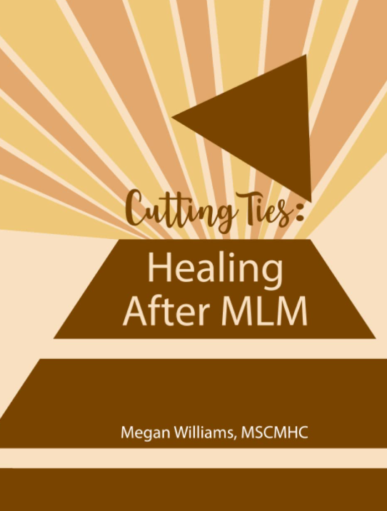 Cutting Ties: Healing After MLM by therapist Megan Williams is a self-guided workbook. It helps former or current multi-level marketing (MLM) consultants process the emotions of leaving. The book provides practical exercises to overcome grief, heal f