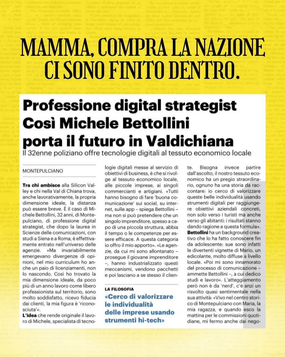 Mamma, compra La Nazione: ci sono finito dentro.

Fa un certo effetto leggere nero su bianco un pezzo del proprio percorso, soprattutto quando parla di una cosa a cui tengo molto: portare strumenti digitali utili alle attivit&agrave; e alle imprese d