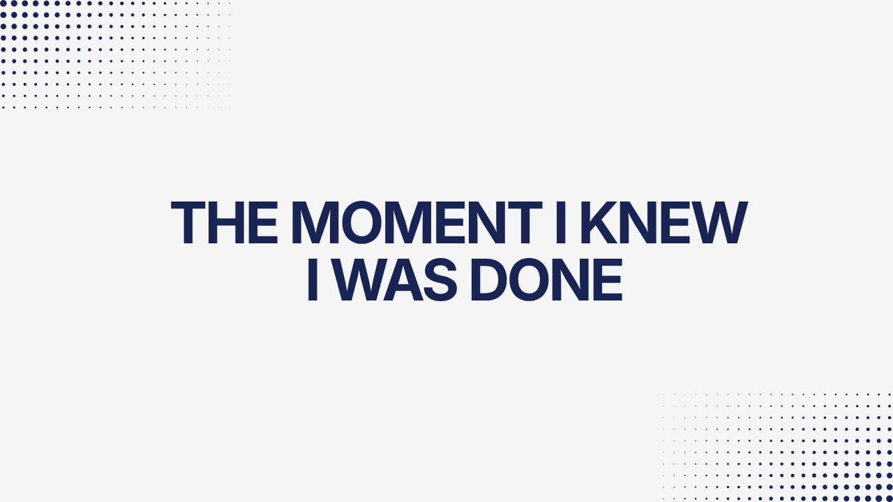 The moment I knew I was done