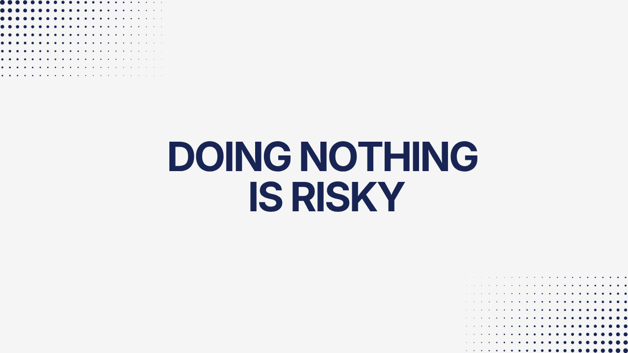 Doing Nothing Is Risky