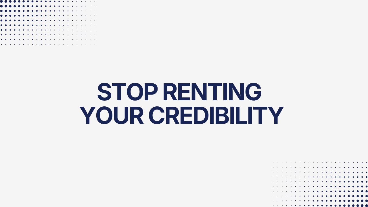 Stop Renting Your Credibility