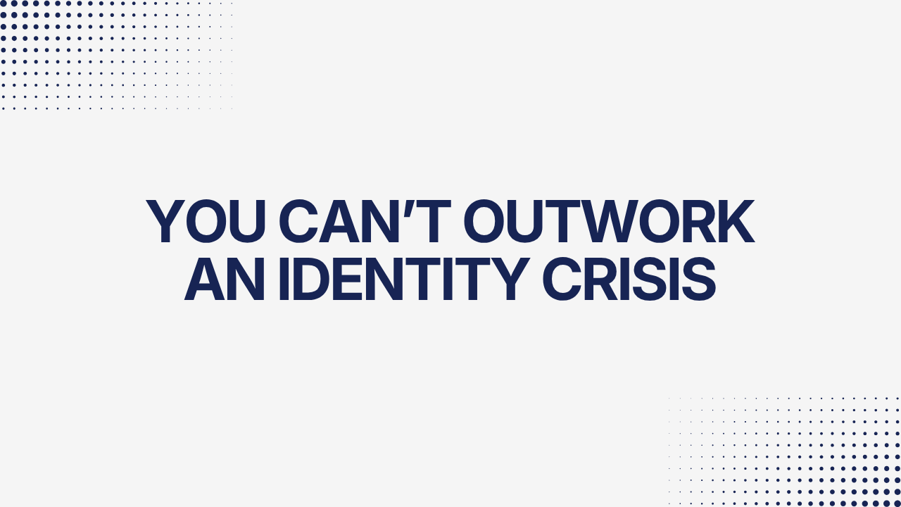 You Can’t Outwork An Identity Crisis