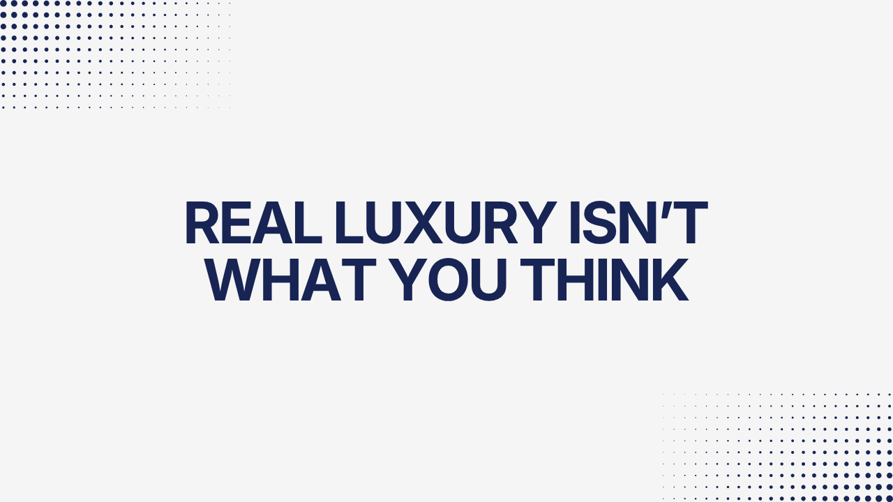 Real Luxury Isn’t What You Think