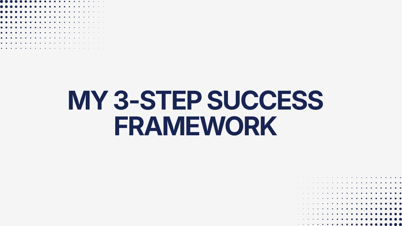 My 3-Step Success Framework