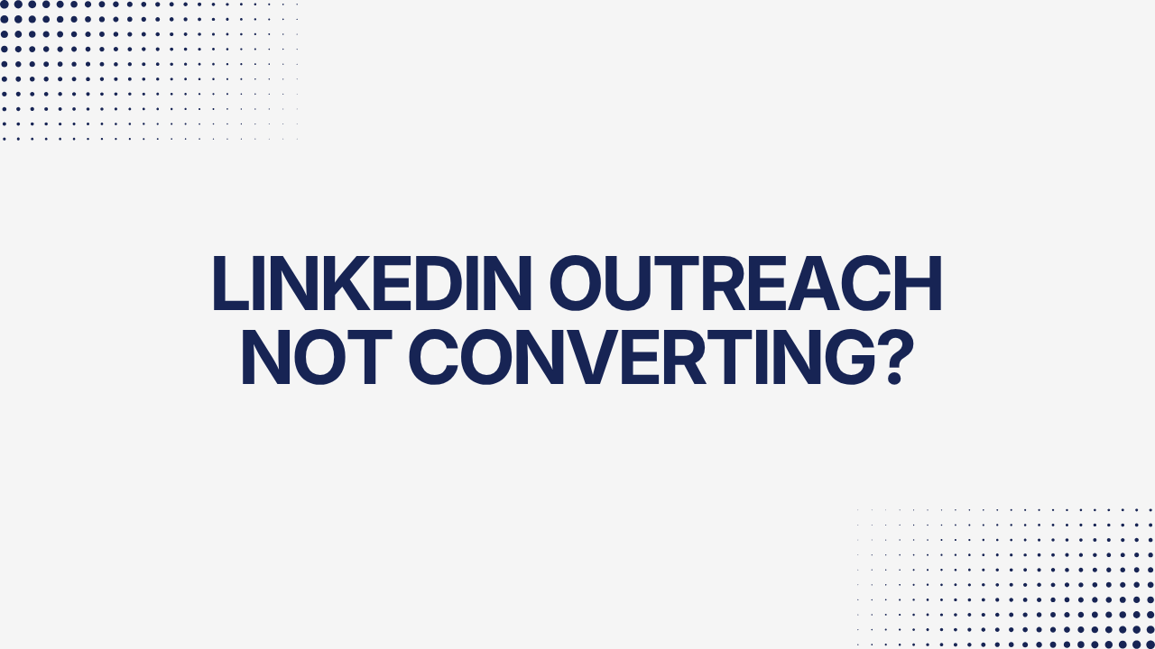 LinkedIn Outreach Not Converting?