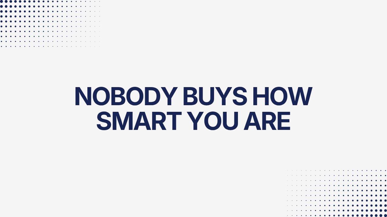 Nobody Buys How Smart You Are