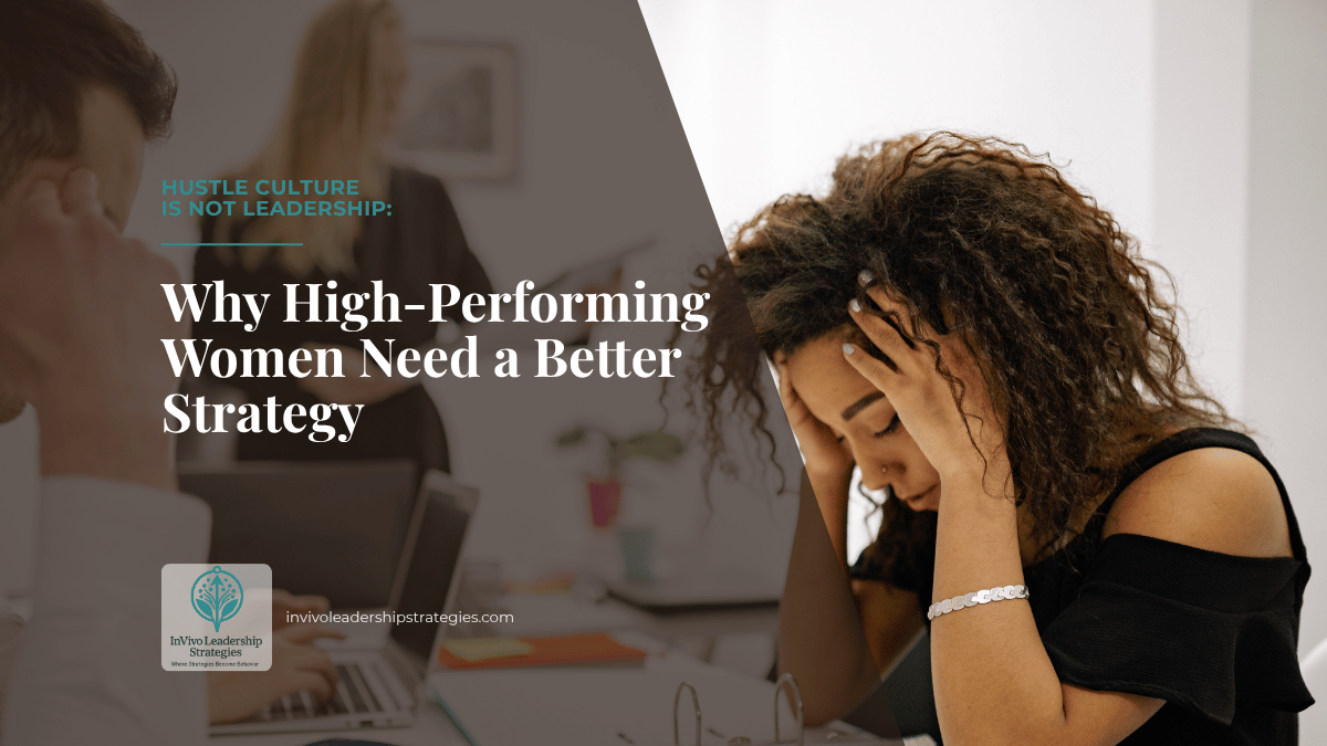 Hustle Culture Is Not Leadership: Why High-Performing Women Need a Better Strategy