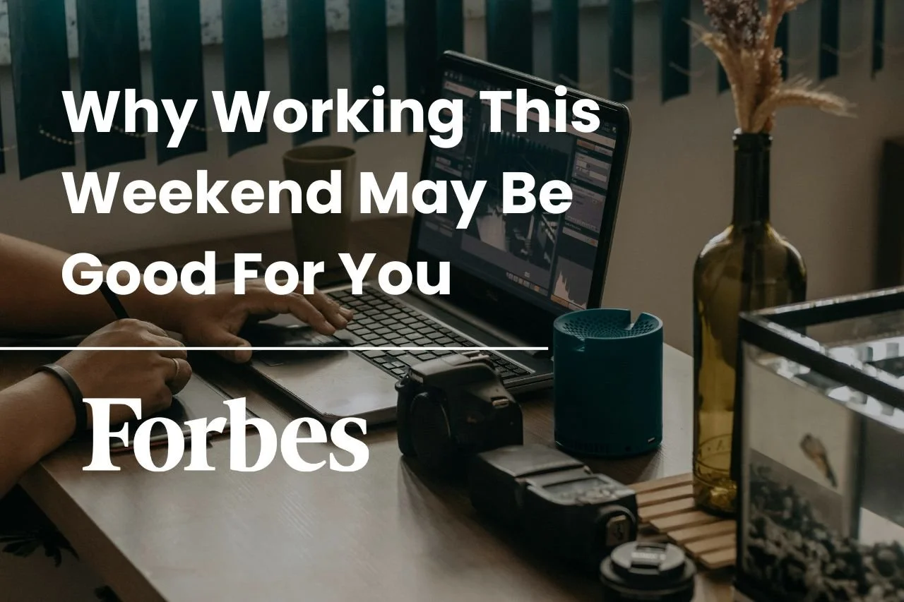 Published in Forbes: Why Working This Weekend May Be Good For You