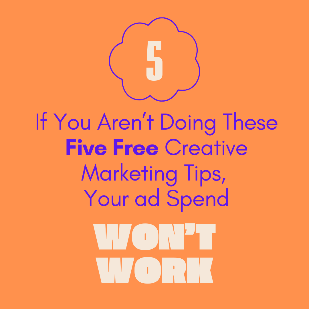 If You Aren’t Doing These Five Free Creative Marketing Tips Your ad Spend Won’t Work