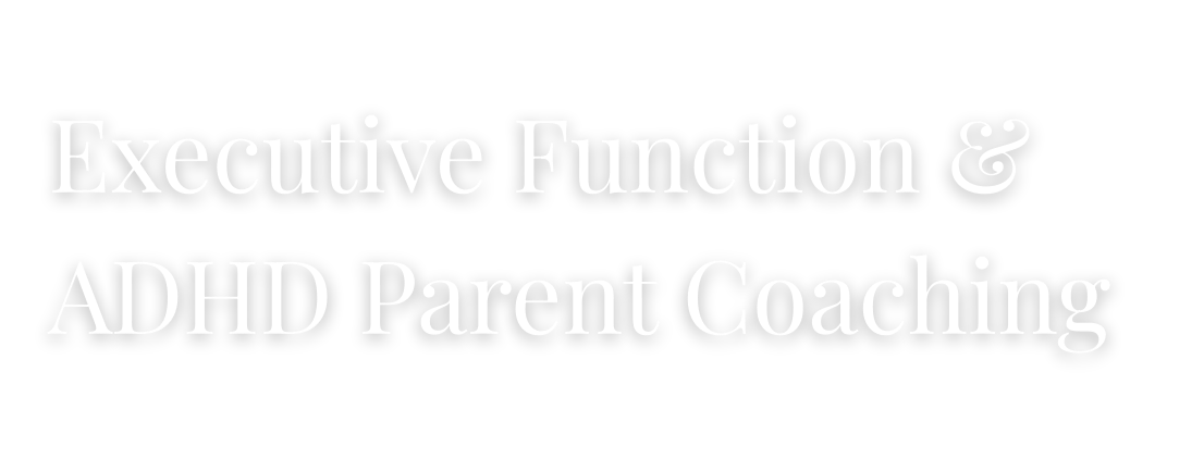 Executive Function & ADHD Parent Coaching