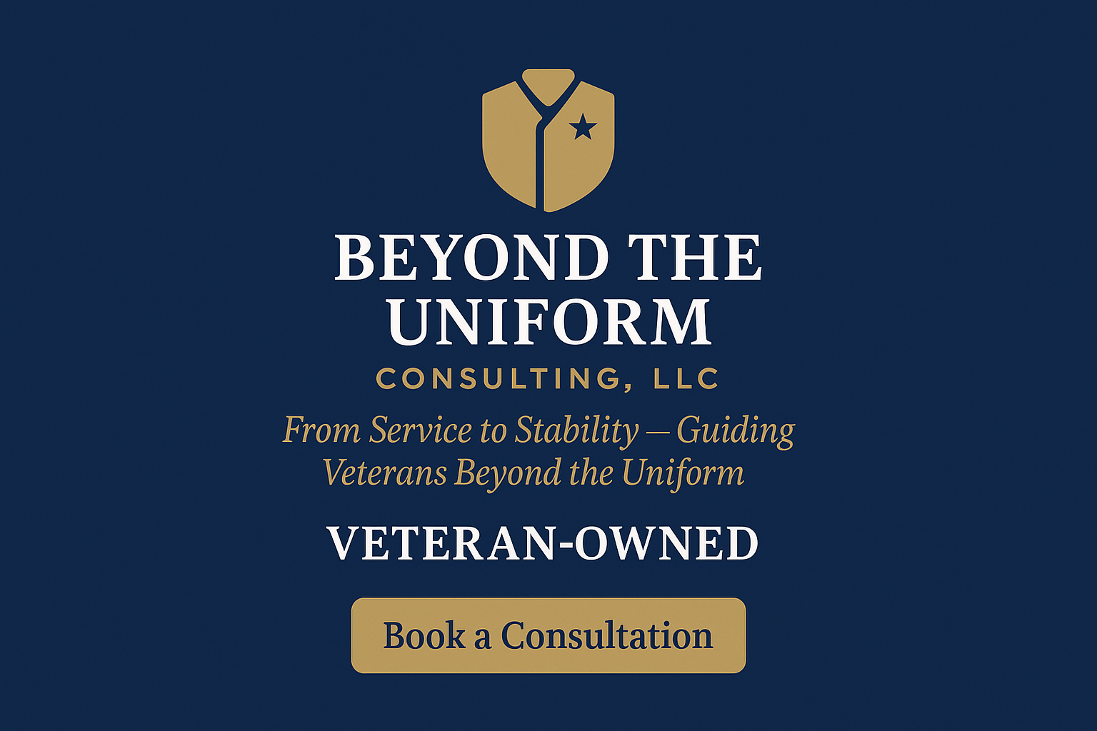 The image shows the logo and name of 'Beyond the Uniform Consulting, LLC,' a veteran-owned business that guides veterans beyond the uniform from service to stability. There is a gold and dark blue color scheme with a badge icon at the top and a button that says 'Book a Consultation.'.