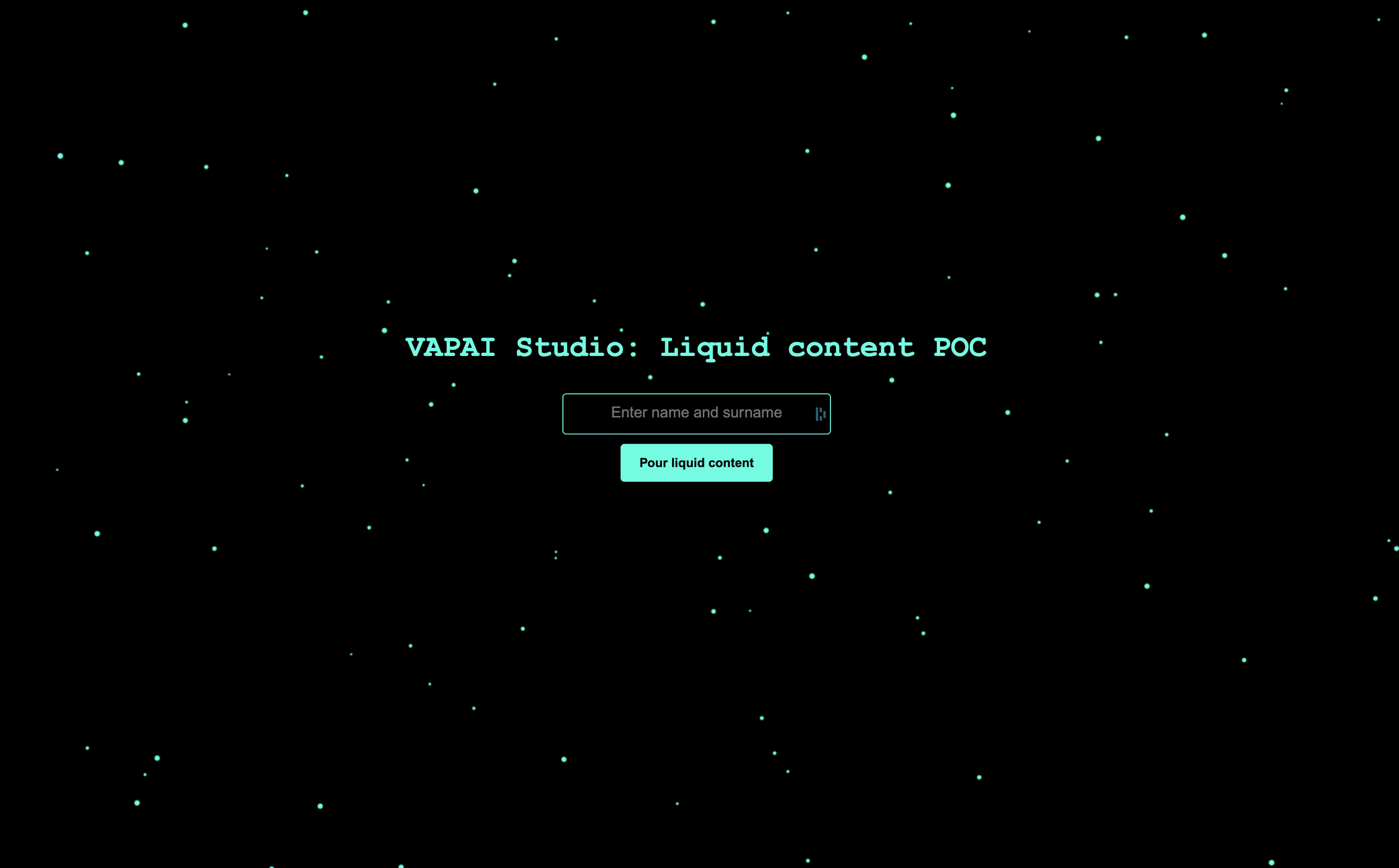 Screenshot of a dark-themed web interface titled 'VAPAI Studio: Liquid content POC' with cyan text, a text input box labeled 'Enter name and surname', and a cyan button labeled 'Pour liquid content'. The background has scattered cyan dots resembling a starry sky.