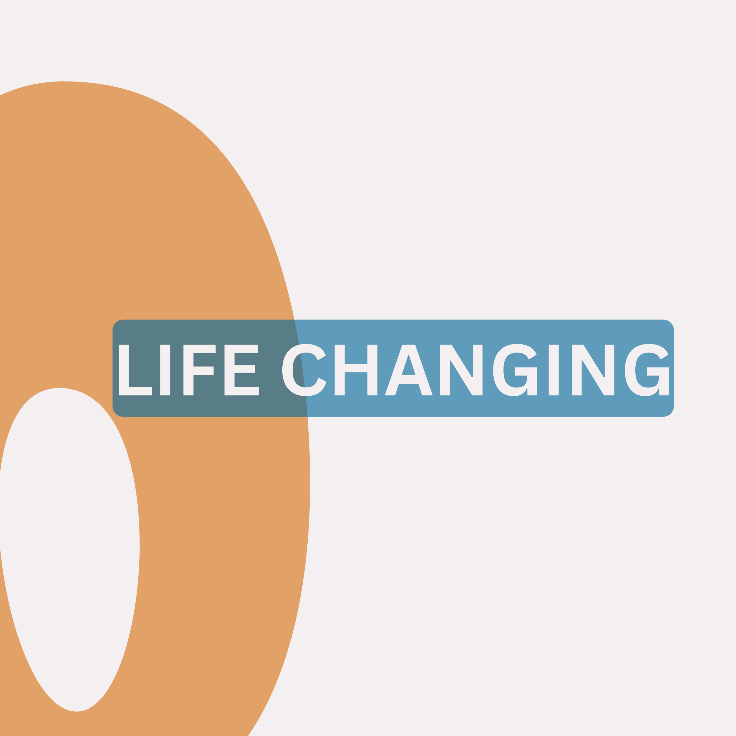 Partial view of a graphic with a large, curved, tan shape and a smaller white shape, with a blue rectangular text box containing white text that reads 'LIFE CHANGIN'.