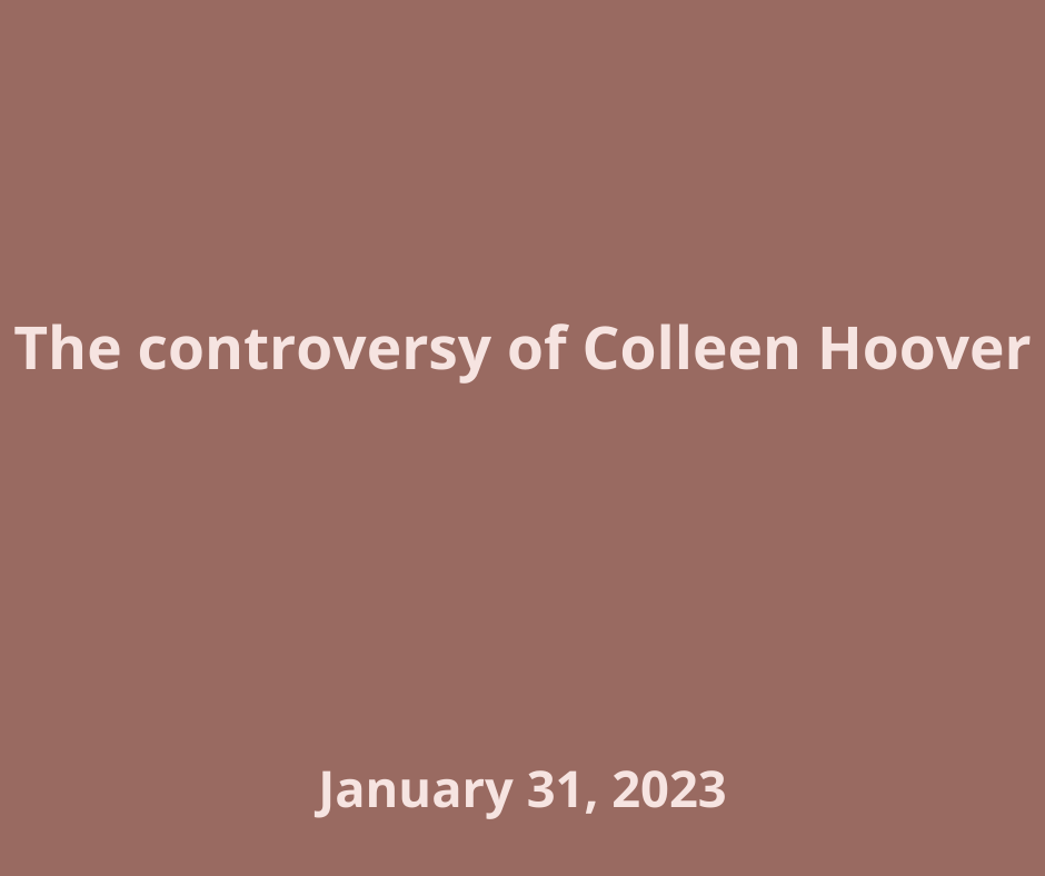 Colleen Hoover’s books are all the rage in the romance and young adult fiction book genres. With serious themes of abuse, trauma, drugs, violence, mental illness, suicide, infidelity and miscarriages, readers are hooked on these books, but the possib