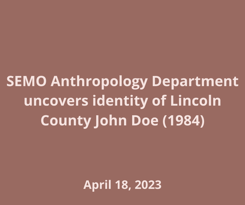 SEMO’s Anthropology Department has uncovered their fifth cold case identification. “Through the genealogy process, the individual previously known as the ‘Lincoln County John Doe of 1984’ was identified as a man named Jack Langeneckert,” professor of