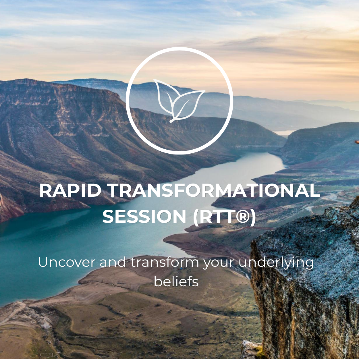 A scenic landscape of mountains with a river flowing through a valley, overlaid with a white circle containing a leaf icon, and text that reads 'Rapid Transformational Session (RT®)' and 'Uncover and transform your underlying beliefs'.