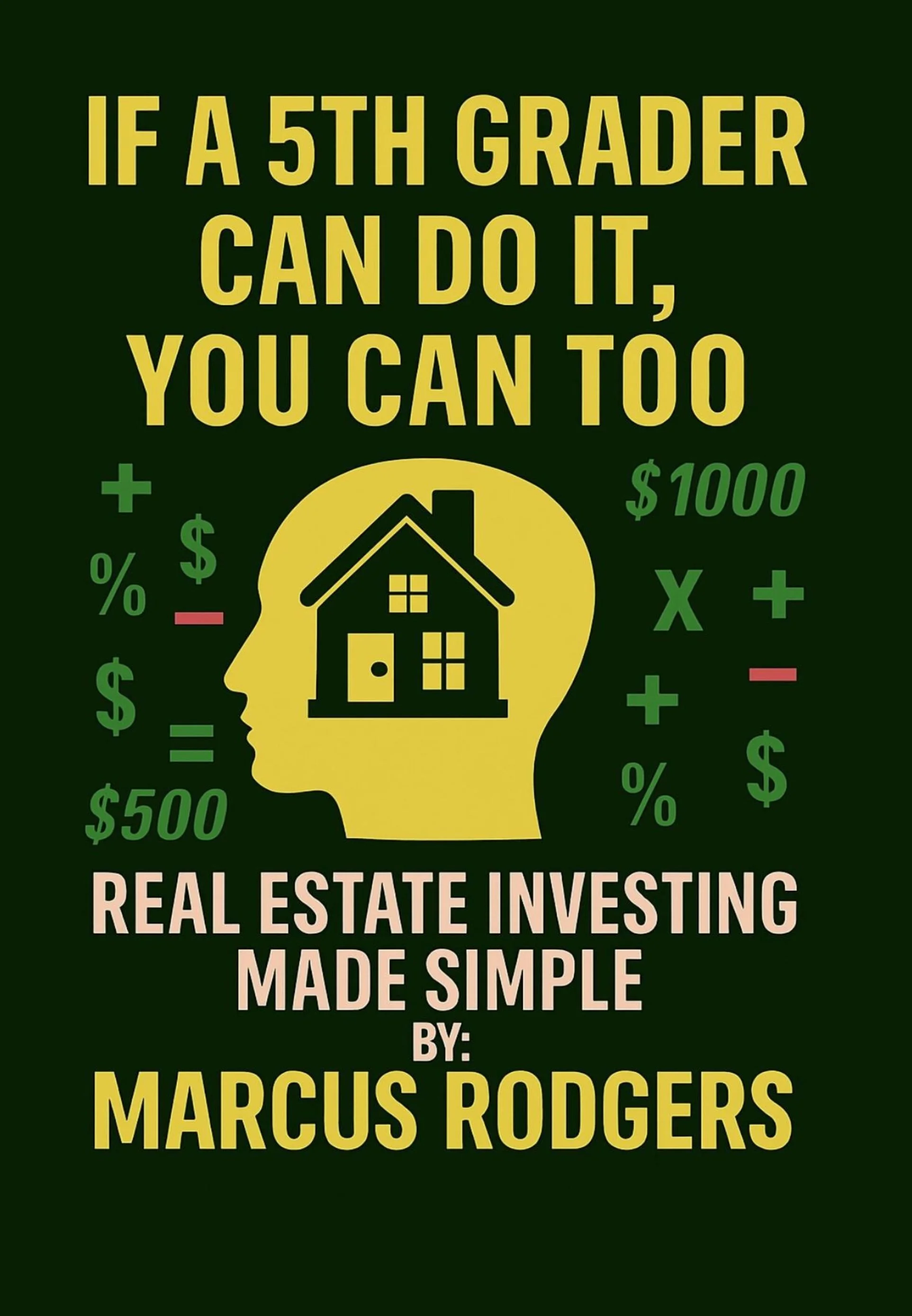 Book cover titled 'If a 5th grader can do it, you can too: Real estate investing made simple' by Marcus Rodgers, featuring a silhouette of a head with a house inside.