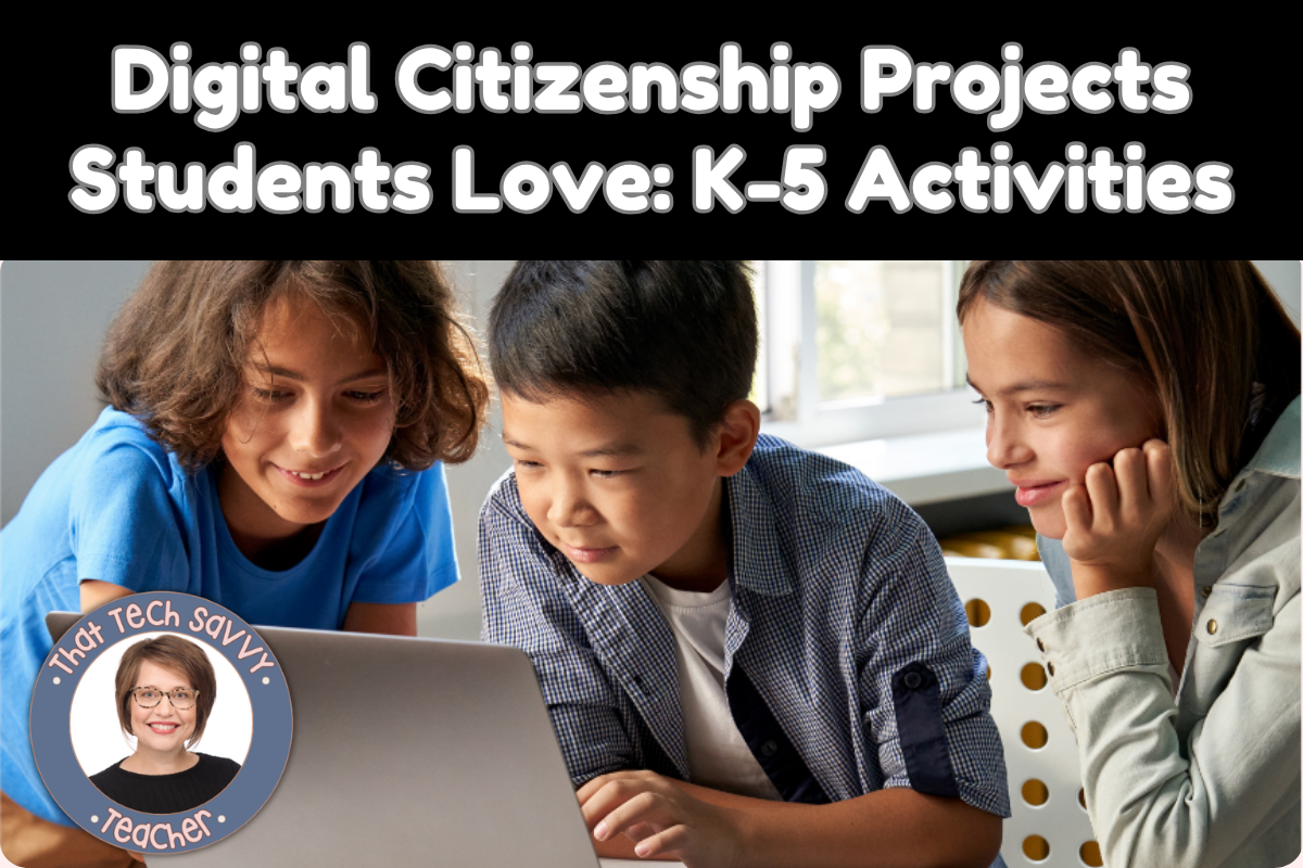 Digital Citizenship Projects Students Love: K-5 Activities That Actually Work