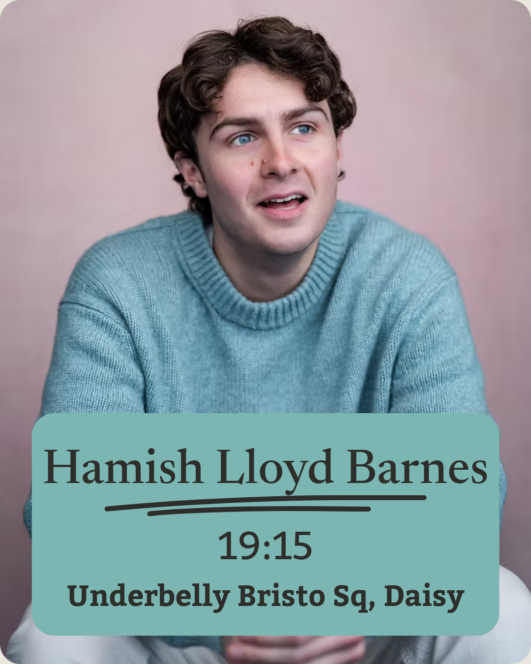 A young man with brown curly hair and blue eyes, wearing a blue sweater, sitting against a pink background. Text overlay indicates his name is Hamish Lloyd Barnes, age 19:15, and the location is Underbelly Bristo Square.
