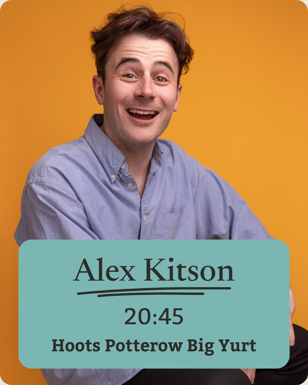 A young man with brown hair and a light blue button-down shirt smiling against an orange background. A graphic overlay shows his name, Alex Kitson, with a time of 20:45, and the text "Hoots Potterow Big Yurt."