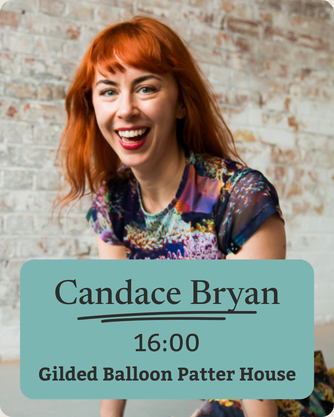 A woman with red hair smiling at the camera, wearing a colorful floral top, sitting in front of a brick wall. A teal overlay at the bottom displays the text: 'Candace Bryan, 16:00, Gilded Balloon Patter House.'