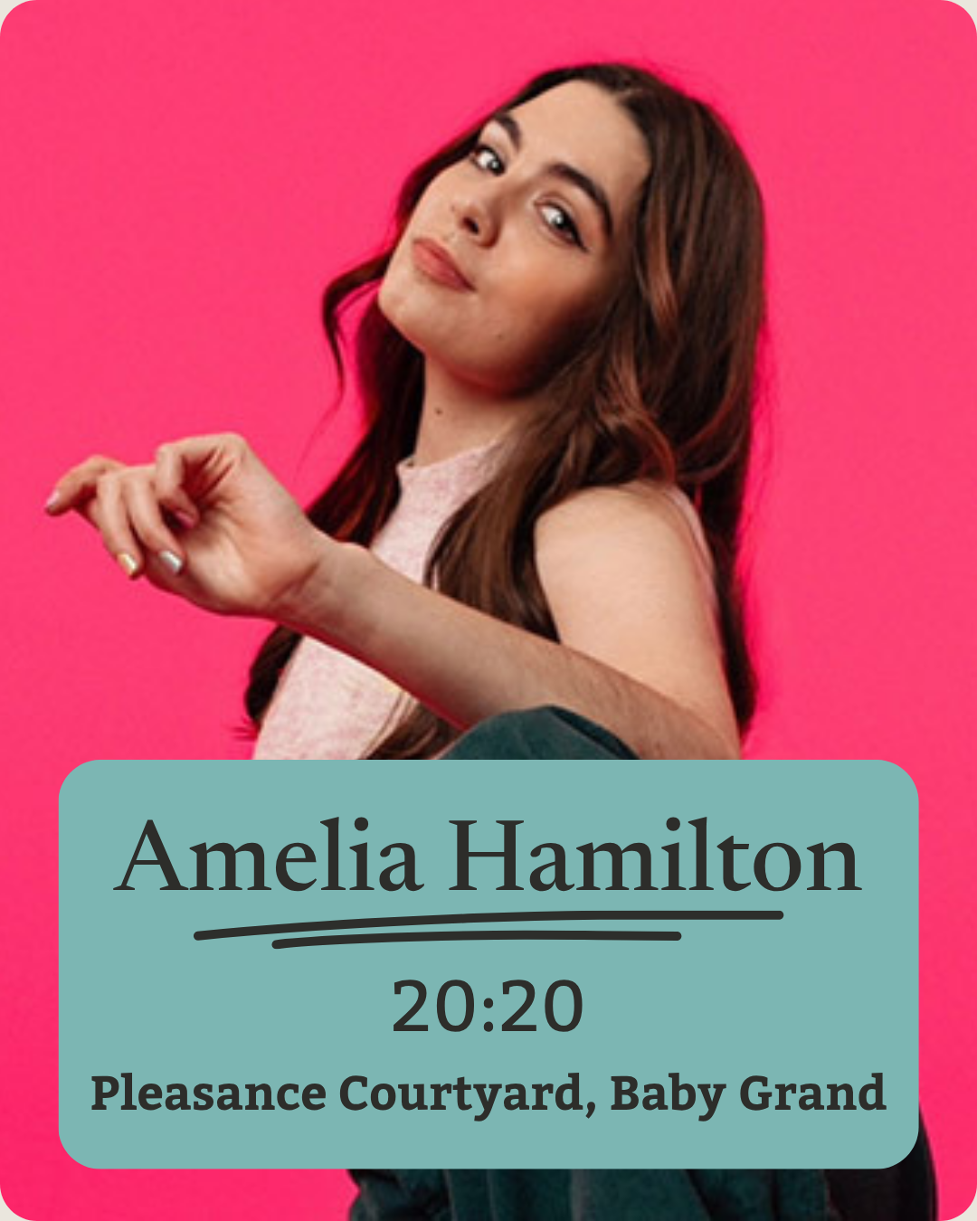 Photo of a woman with long, wavy brown hair posing against a pink background. She is wearing a sleeveless top and dark pants, with her left arm resting on her knee. A label in front of her reads: "Amelia Hamilton, 20:20, Pleasance Courtyard, Baby Gra