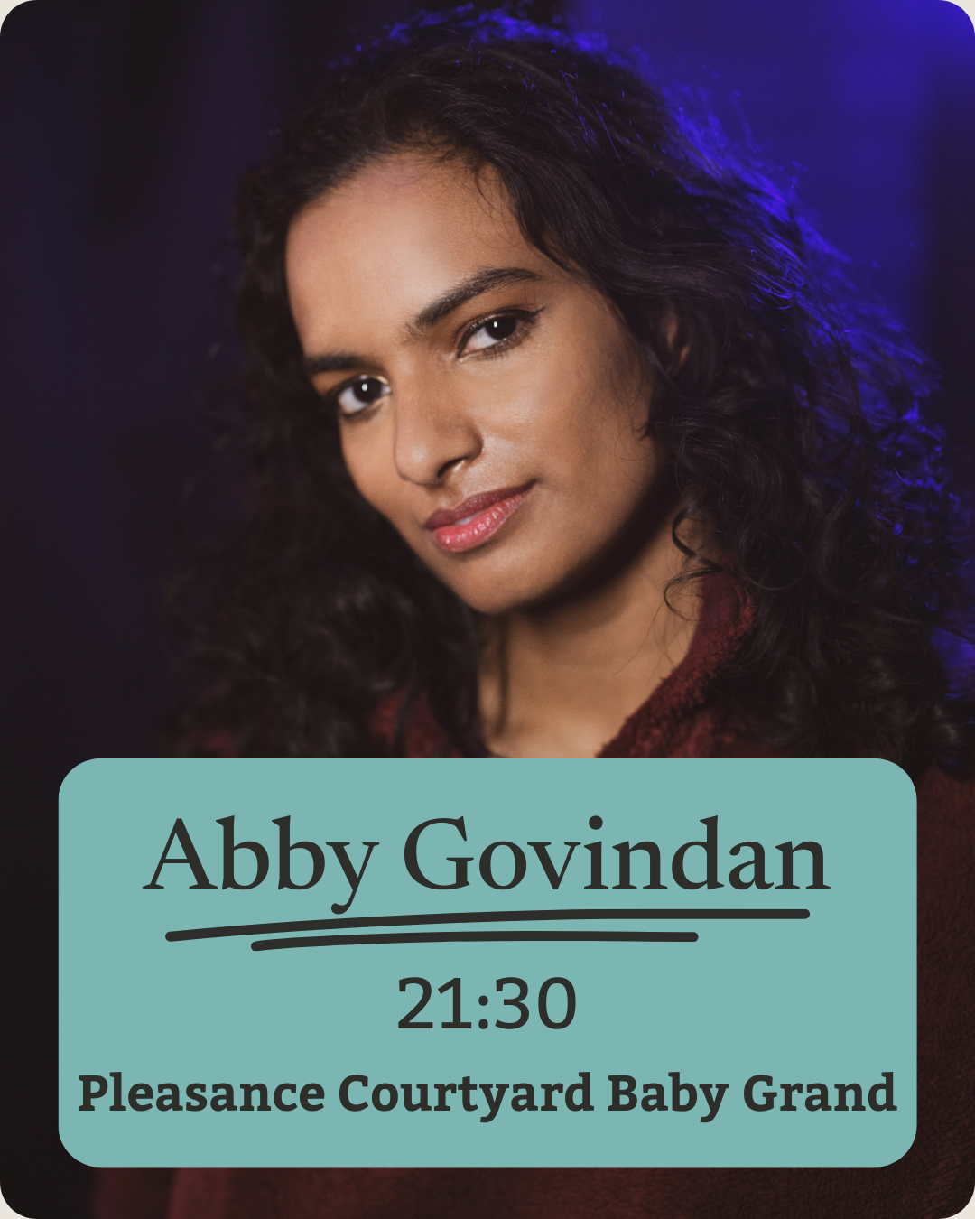 A woman with curly dark hair and a confident expression. Overlaid text states: 'Abby Govindan, 21:30, Pleasance Courtyard Baby Grand.'