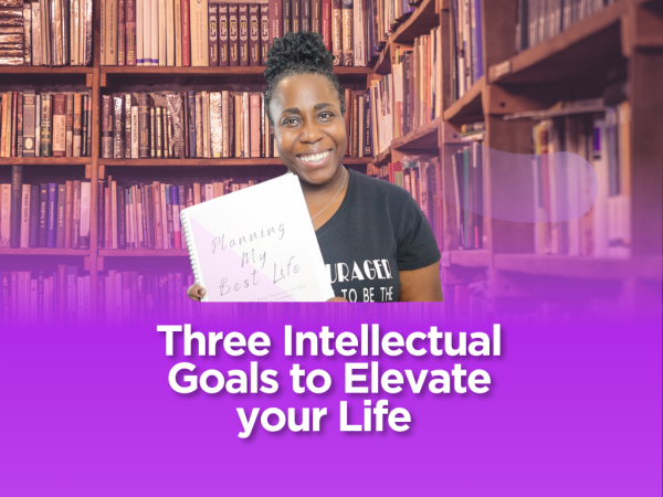Three (3) Intellectual Goals to Elevate Your Life