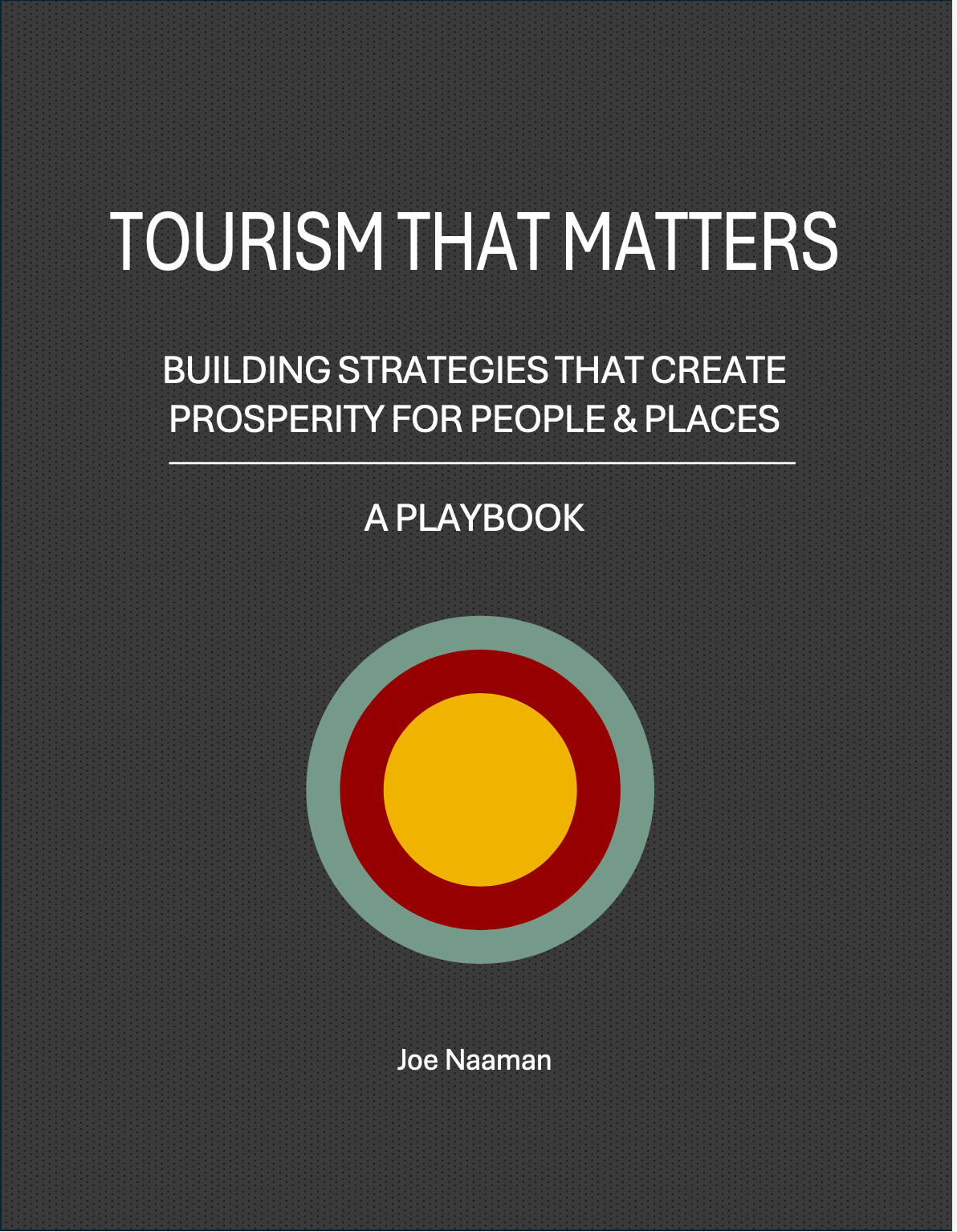Cover of the book titled "Tourism That Matters: Building Strategies That Create Prosperity for People & Places A Playbook" by Joe Naaman. The cover features a dark background with a stylized concentric circle graphic in yellow, red, and muted green.