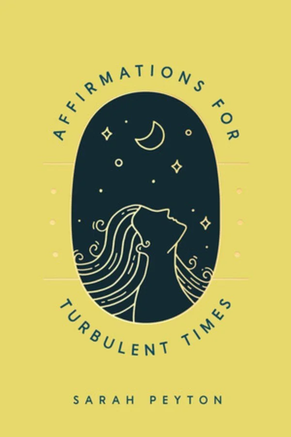 Affirmations for Turbulent Times | Sarah Peyton | 100+ Affirmations