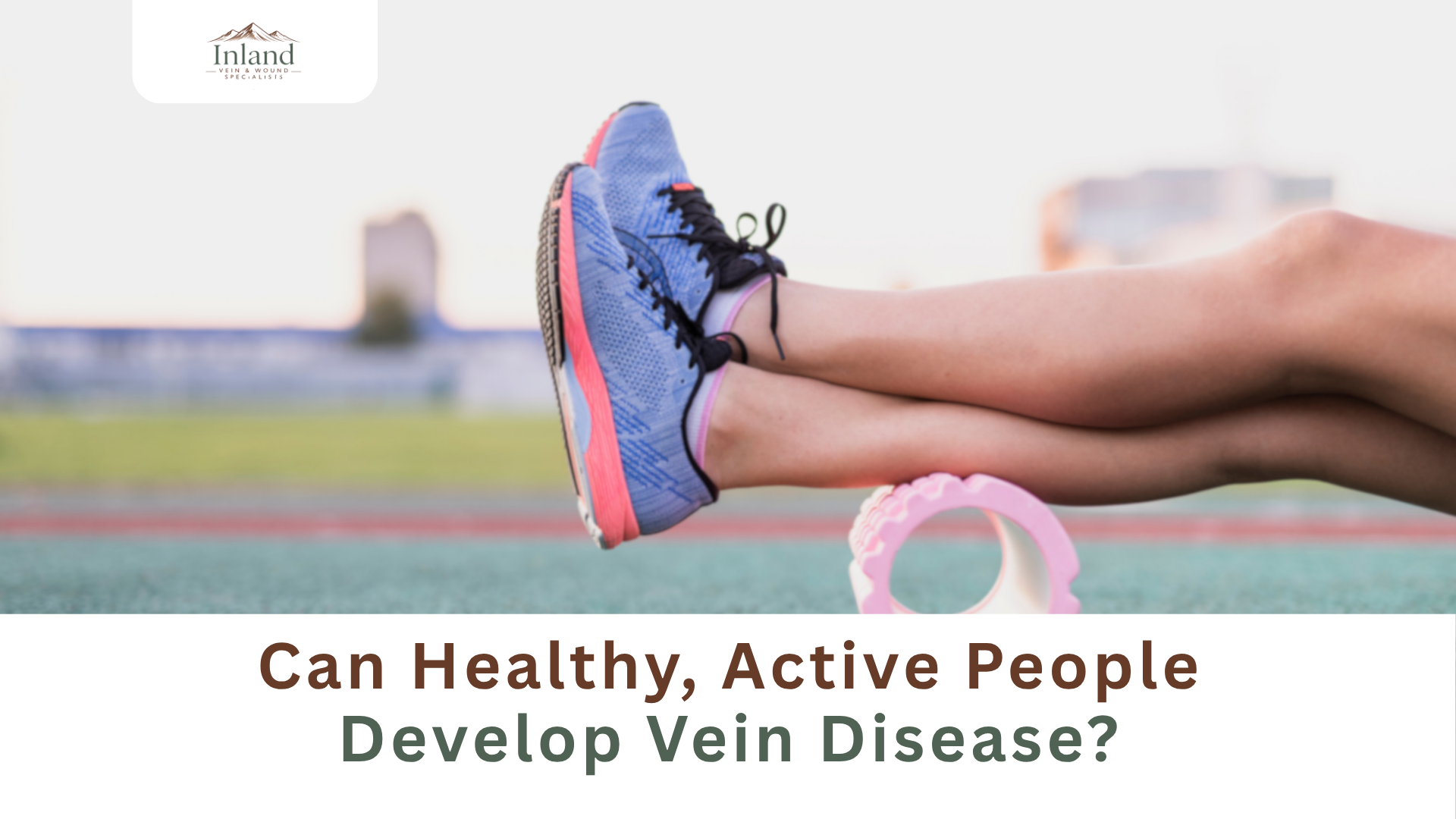 Can Healthy, Active People Develop Vein Disease?