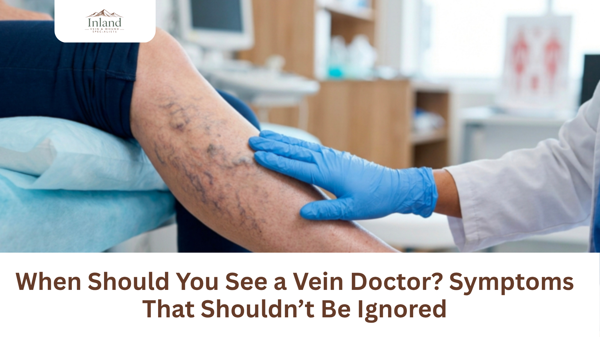 When Should You See a Vein Doctor? Symptoms That Shouldn’t Be Ignored