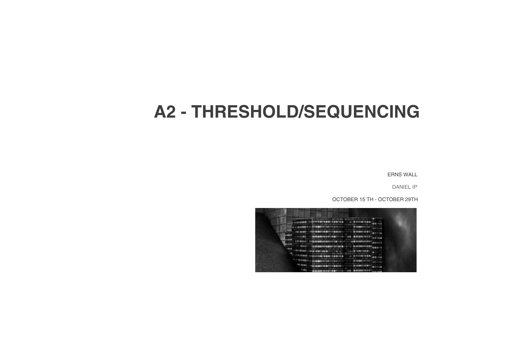 Title slide for a presentation titled 'A2 - Threshold/Sequencing' by Erns Wall and Daniel IP, with dates October 15th to October 29th, featuring a black and white image of a modern building.