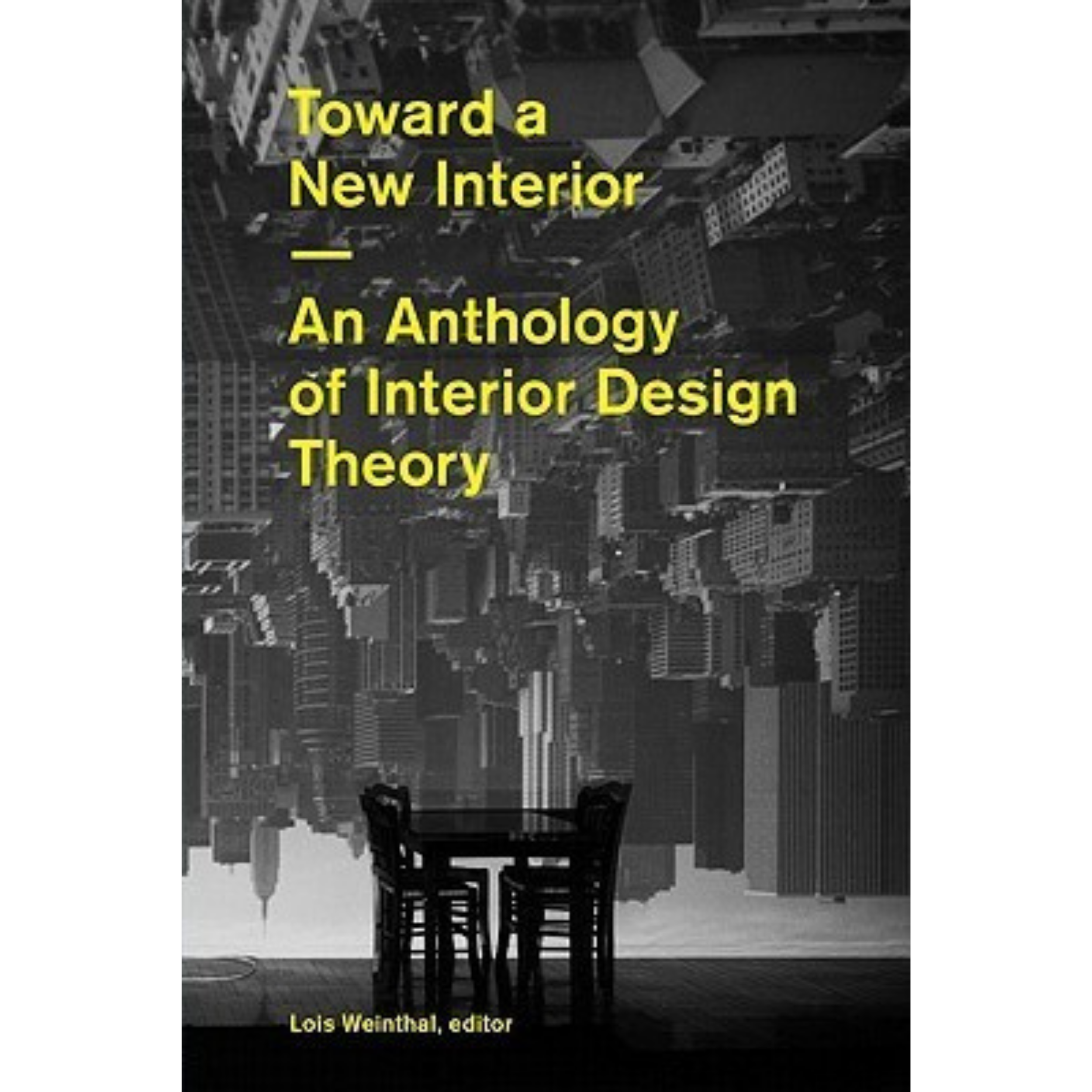 Cover of the book titled 'Toward a New Interior: An Anthology of Interior Design Theory,' edited by Lois Weinthal, with a black background and an urban aerial view.