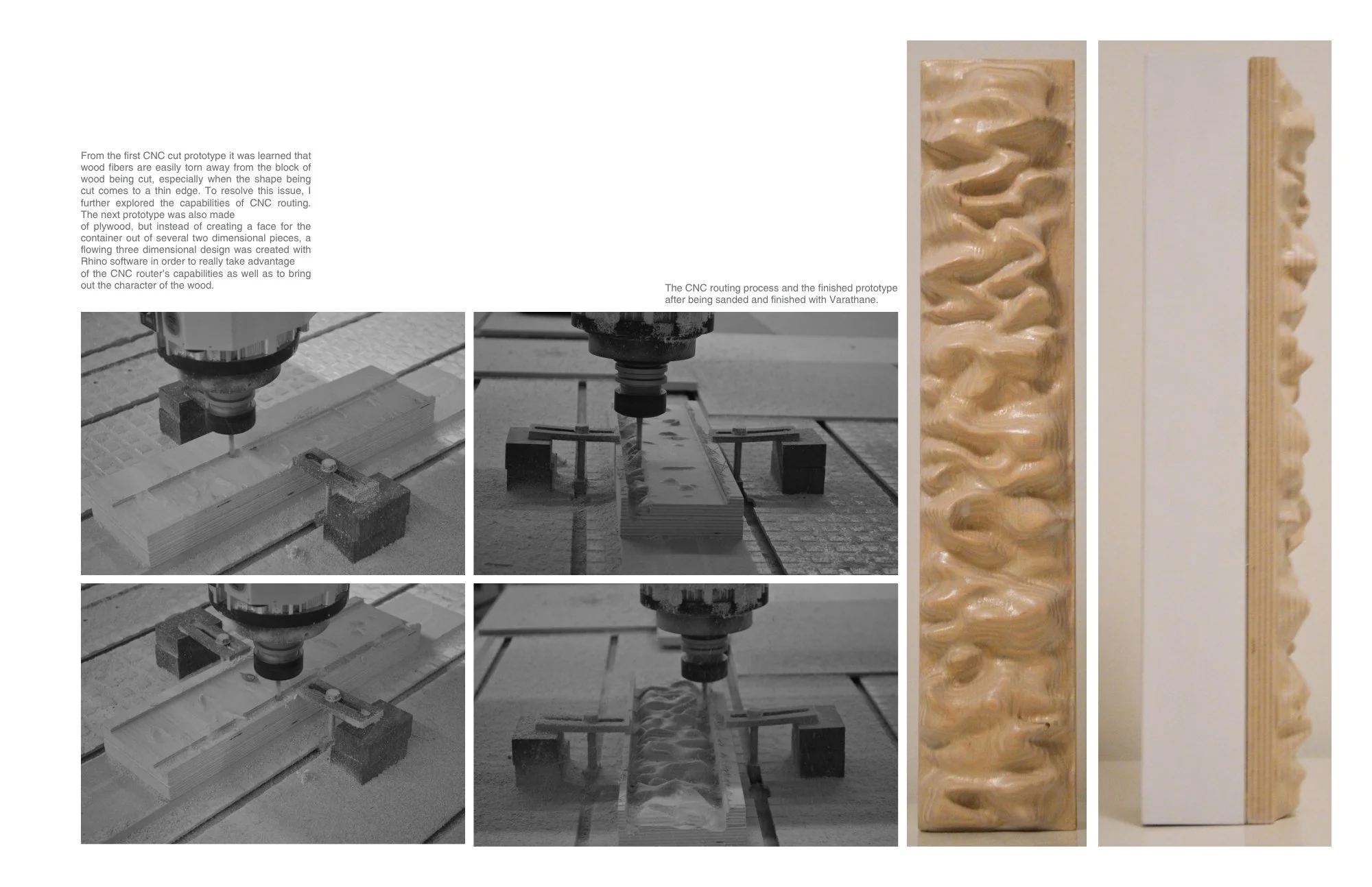 From the first CNC cut prototype it was learned that wood fibers are easily torn away from the block of wood being cut, especially when the shape being cut comes to a thin edge. To resolve this issue, I further explored the capabilities of CNC routin
