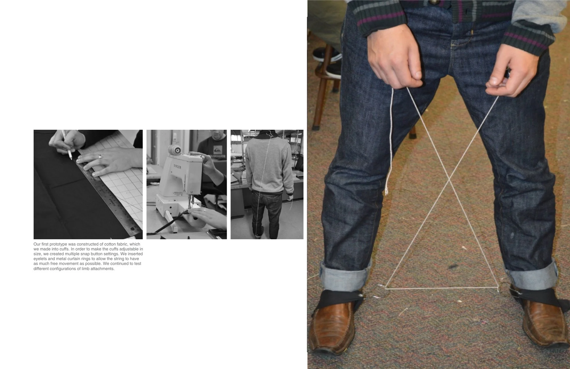 Our first prototype was constructed of cotton fabric, which we made into cuffs. In order to make the cuffs adjustable in size, we created multiple snap button settings. We inserted eyelets and metal curtain rings to allow the string to have as much f